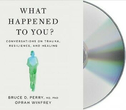 What Happened To You?: Conversations On Trauma, Resilience, And Healing